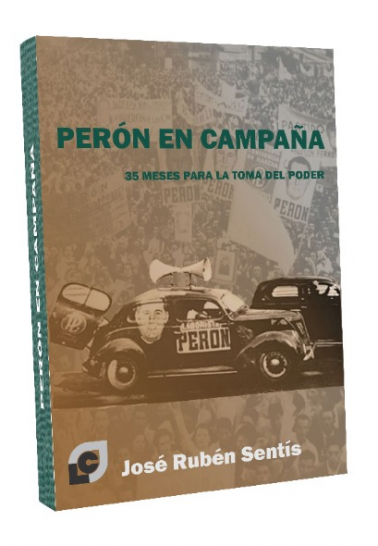 Perón en campaña. 35 meses para la toma del poder