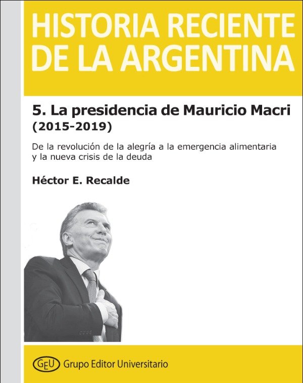 16d7548cf5f8ff136614b0b9d1a22fccfd56ebb5fc1bc57118509a3a3de9e47197991 GEU. Col. HRA. 5. La presidencia de Mauricio Macri (2015-2019)