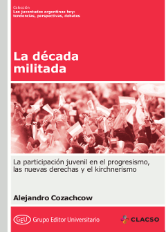 3217_Tapa GEU. Col. JAH. 42. La década militada. La participación juvenil en el progresismo, las nuevas derech