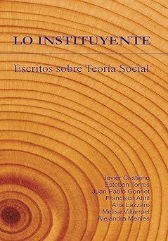 Lo Instituyente: escritos sobre teoría social.