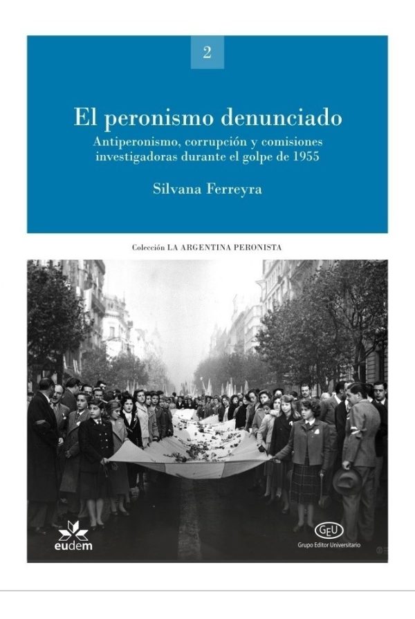 Peronismo denunciado, el. Antiperonismo, corrupción y comisiones investigadoras durante el golpe de