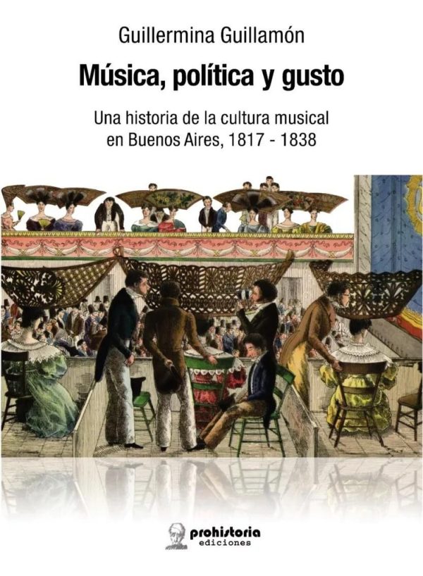 Musica, poliÌtica y gusto Una historia de la cultura musical en Buenos Aires, 1817-1838