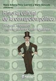 Historia cultural de la corrupcion politica. Practicas, escenarios y representaciones contempora
