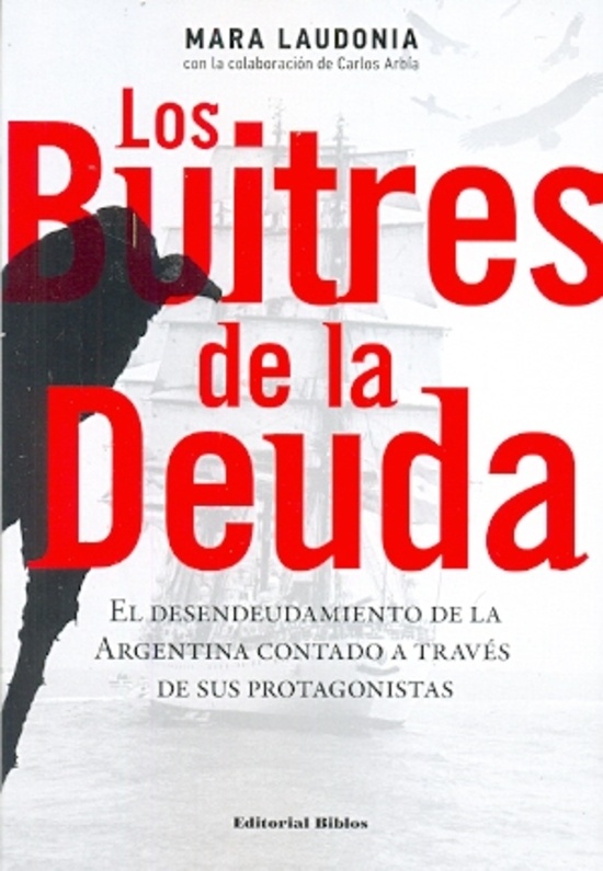 Los buitres de la deuda. El desendeudamiento de la Argentina contado a través de sus protagonistas