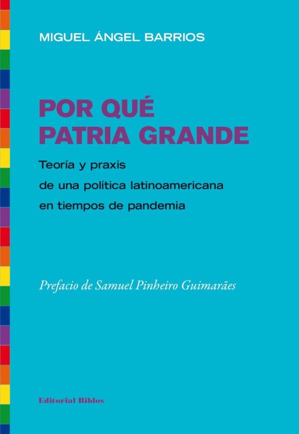 Por qué Patria Grande. Teoría y praxis de una política latinoamericana en tiempos de pandemia