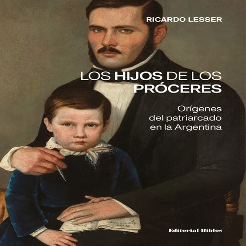 Los hijos de los próceres. Orígenes del patriarcado en la Argentina