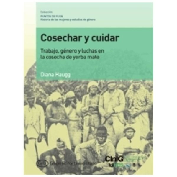 GEU. Col. PF. 9. Cosechar y cuidar. Trabajo, género y luchas enla cosecha de yerba mate