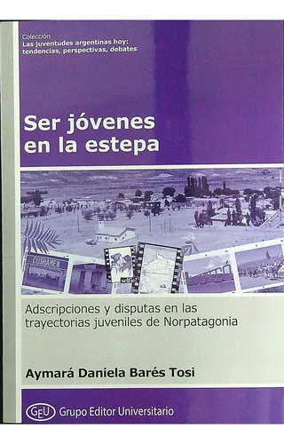 D_NQ_NP_900230-MLU74993915298_032024-O GEU. Col. JAH. 43. Ser jóvenes en la estepa. Adscripciones y disputas en las trayectorias juveniles