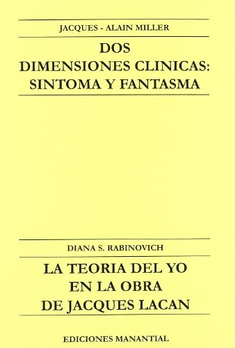 Dos Dimensiones Clinicas: Sintoma y Fantasma - La teoría del Yo en la obra de Jacques Lacan