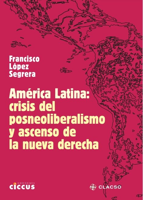 América Latina: crisis del posneoliberalismo y ascenso de la nueva derecha