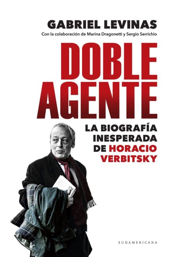 Doble agente. La biografia inesperada de Horacio Verbitsky