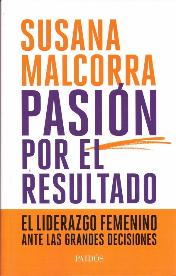 Pasión por el resultado El liderazgo femenino ante las grandes decisiones