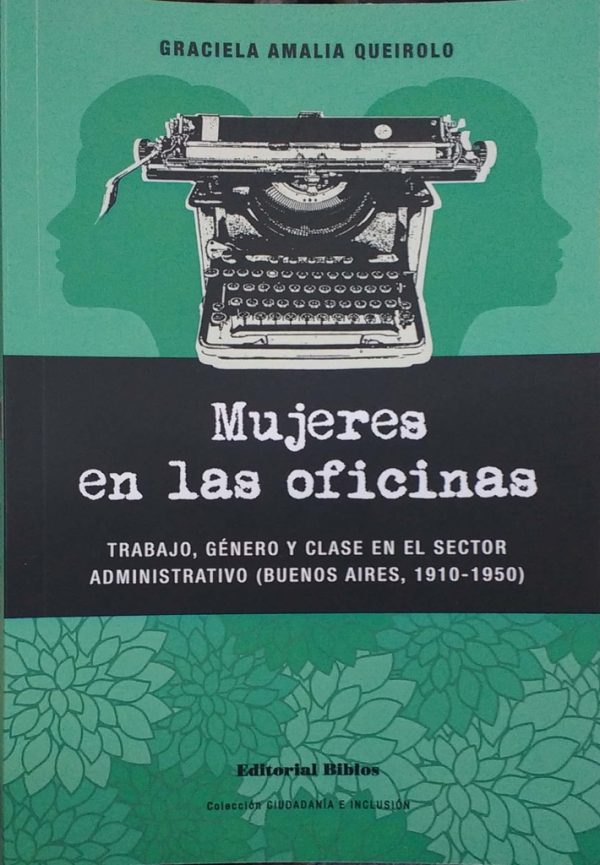 Mujeres en la oficina. Trabajo, género y clase en el sector administrativo (Buenos Aires, 1910-1950)