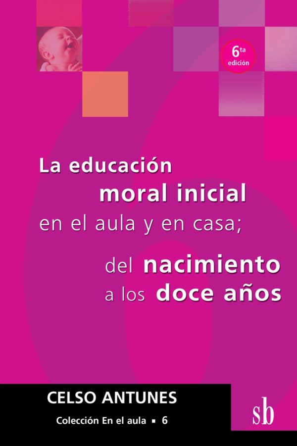 La educacion moral inicial en el aula y en casa; del nacimiento a los doce años