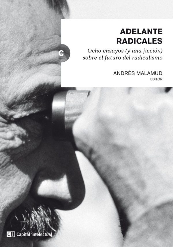 Adelante radicales. Ocho ensayos (y una ficcion) sobre el futuro del radicalismo