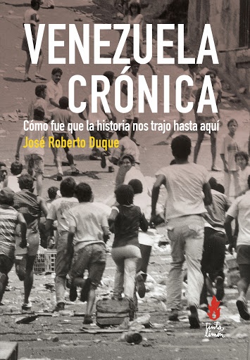 Venezuela crónica. Como fue que la historia nos trajo hasta aquí