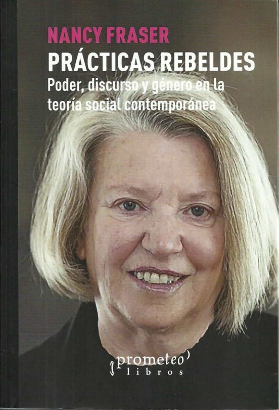 Practicas rebeldes. Poder, discurso y género en la teoría social contemporanea