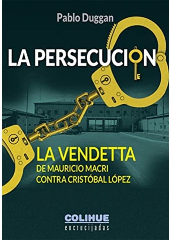 La persecución. La vendeta de Mauricio Macri contra Cristobal Lopez
