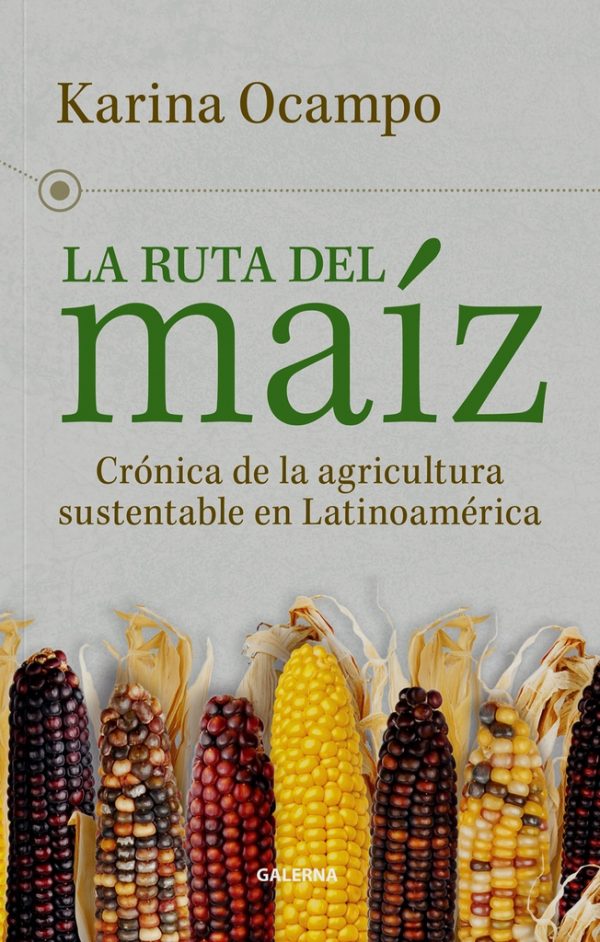 La ruta del maíz. Cronica de la agricultura sustentable en Latinoamérica