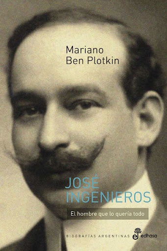 Jose Ingenieros. El hombre que lo quería todo