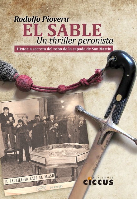 El sable. Un thriller peronista. Historia secreta del robo de la espada de San Martin
