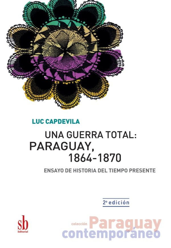 Una guerra total: Paraguay, 1864-1870 - 2da edicion