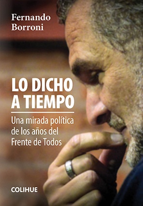 Lo dicho a tiempo. Una mirada politica de los años del Frente de todos