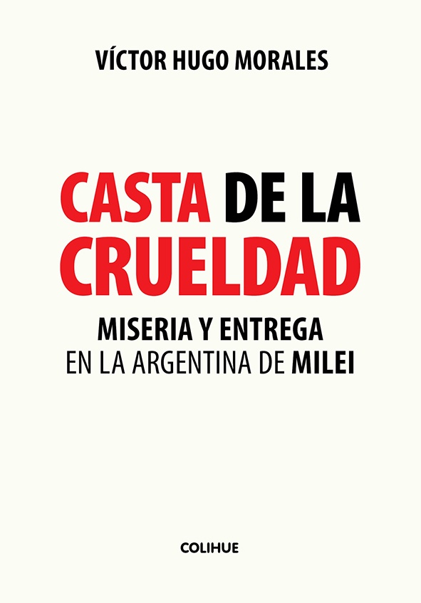 Casta de la crueldad Miseria y entrega en la Argentina de Milei