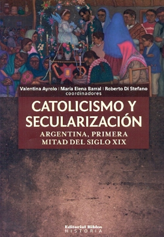 Catolicismo y secularización. Argentina, primera mitad del siglo XIX
