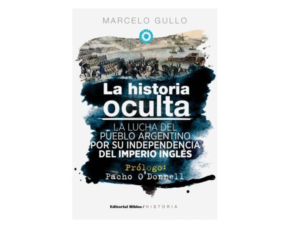 La historia oculta. La lucha del pueblo argentino por su independencia del imperio inglés