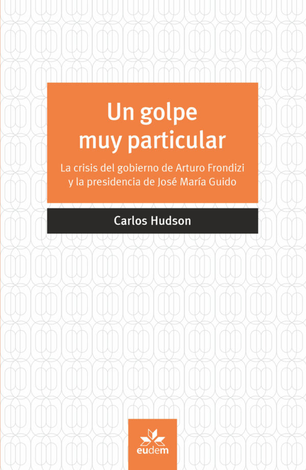 TAPA-UN-GOLPE-MUY-PARTICULAR-FRENTE Un golpe muy particular : la crisis del gobierno de Arturo Frondiziy la presidencia de José María Gu
