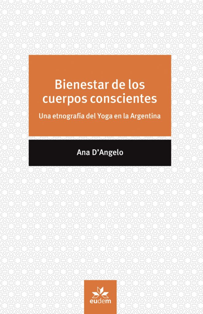 Bienestar de los cuerpos conscientes : una etnografía del yoga en la Argentina