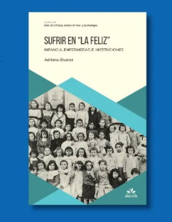 sufrir Sufrir en "La Feliz". Infancia, enfermedad e Instituciones  - Col. Entre el Mar y La Pampa (II)