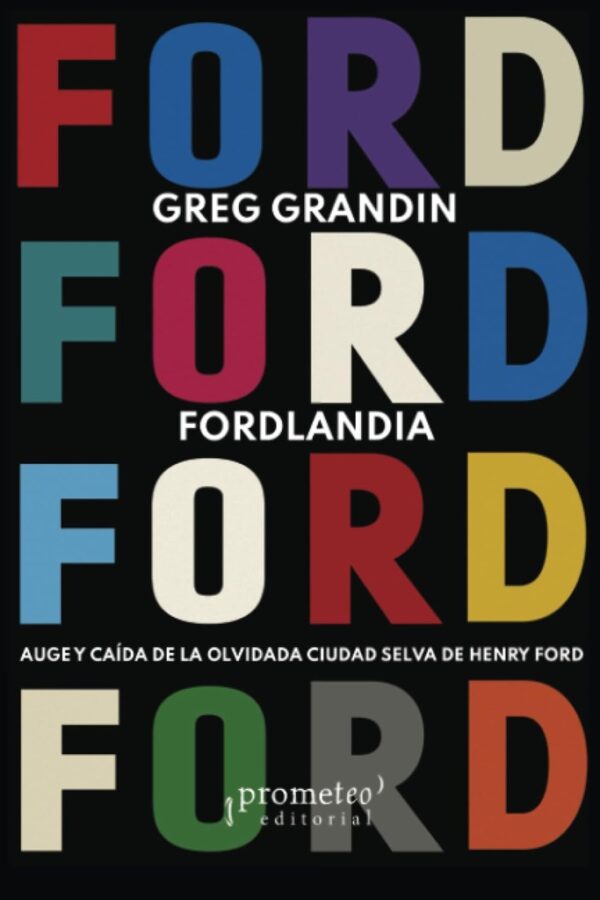 Fordlandia. Auge y caída de la olvidada ciudad de la selva de Henry Ford