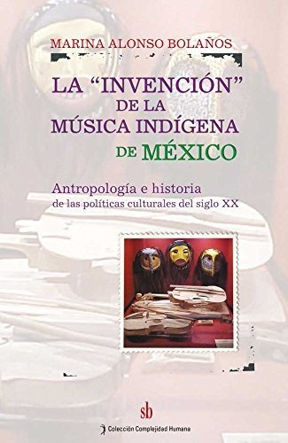 EDCI-185559789871256167.jpg La invención de la música indígena de México