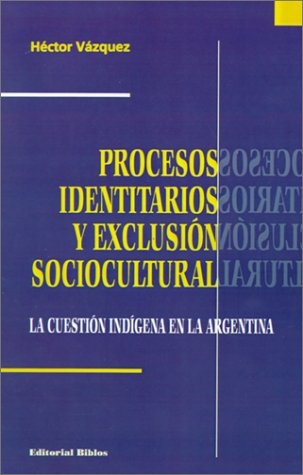 Procesos identitarios y exclusión sociocultural. La cuestión indígena en la Argentina