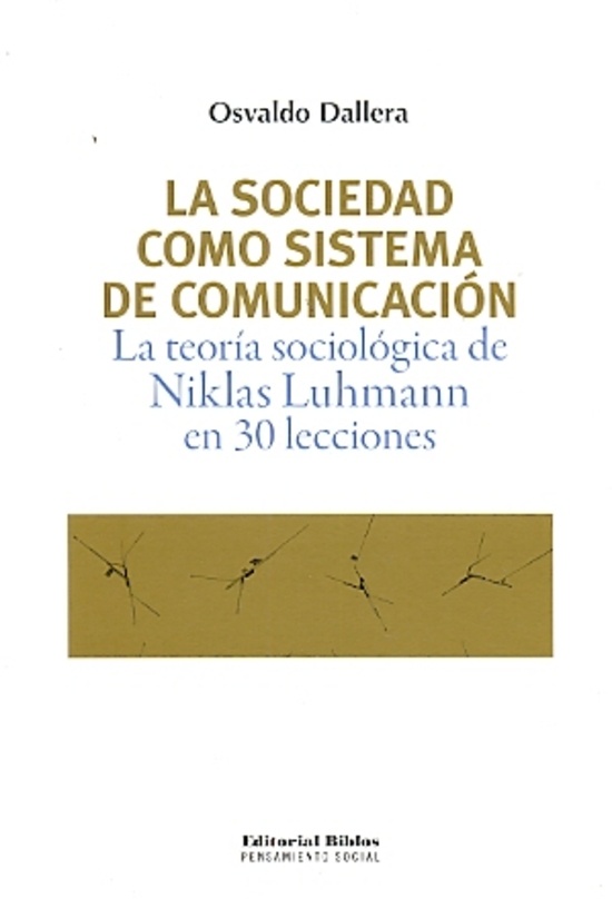 La sociedad como sistema de comunicación. La teoría sociológica de Niklas Luhmann en 30 lecciones