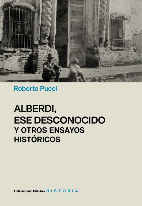 Alberdi, ese desconocido y otros ensayos históricos