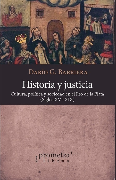 Historia y justicia. Cultura, politica y sociedad en el Río de la Plata. Siglos XVI - XIX