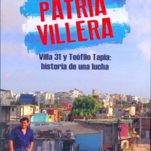 Patria villera. Villa 31 y Teofilo Tapia