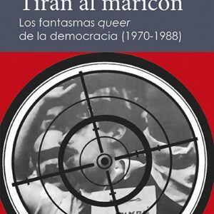 TIRAN AL MARICON. FANTASMAS «QUEER» DE LA DEMOCRACIA (1970-1988)