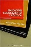 Educacion, Conocimiento y Politica: Argentina, 1983-2003 (Spanish Edition)